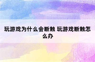 玩游戏为什么会断触 玩游戏断触怎么办